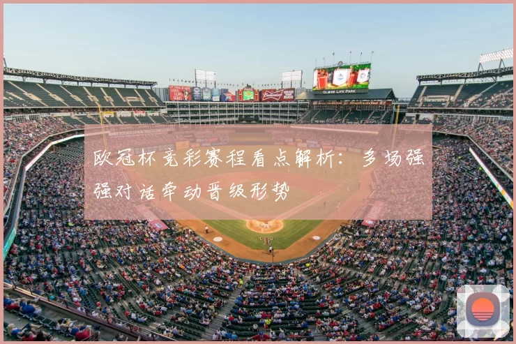欧冠杯竞彩赛程看点解析：多场强强对话牵动晋级形势