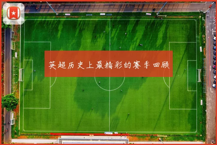 英超历史上最精彩的赛季回顾