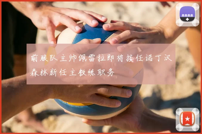 前狼队主帅佩雷拉即将接任诺丁汉森林新任主教练职务