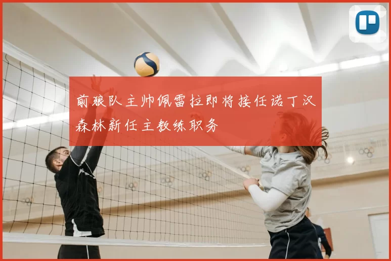 前狼队主帅佩雷拉即将接任诺丁汉森林新任主教练职务