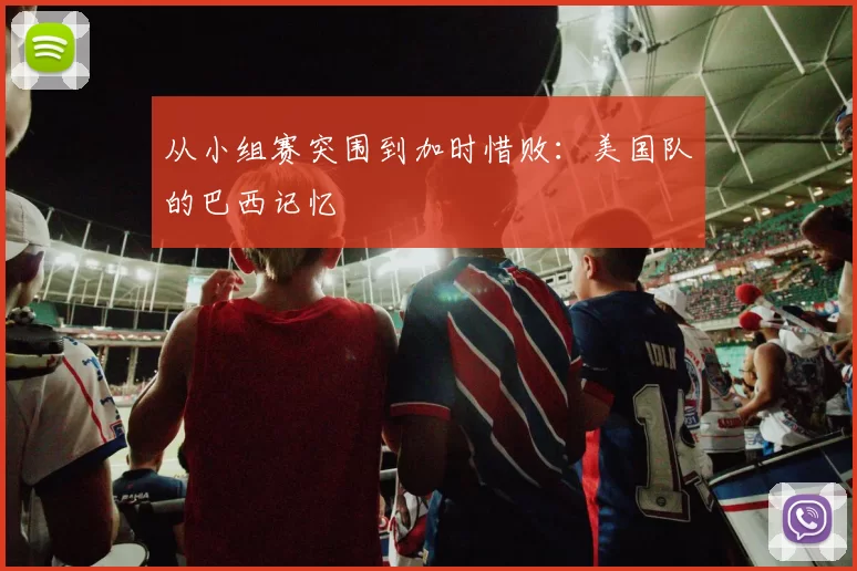 从小组赛突围到加时惜败:美国队的巴西记忆