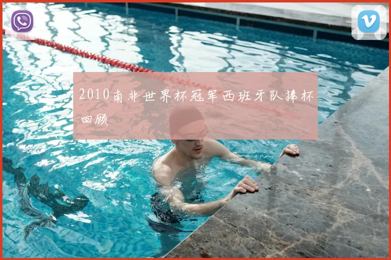 2010南非世界杯冠军西班牙队捧杯回顾
