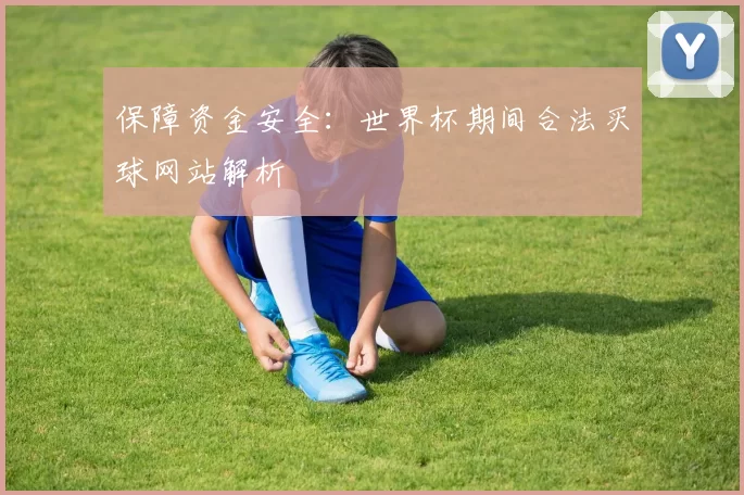 保障资金安全:世界杯期间合法买球网站解析