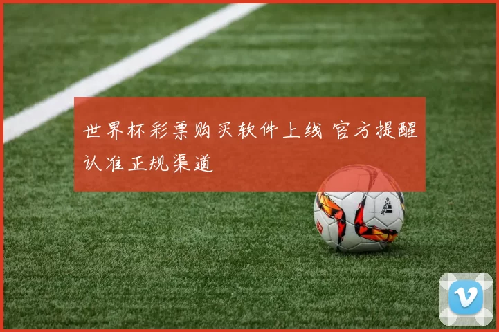 世界杯彩票购买软件上线 官方提醒认准正规渠道