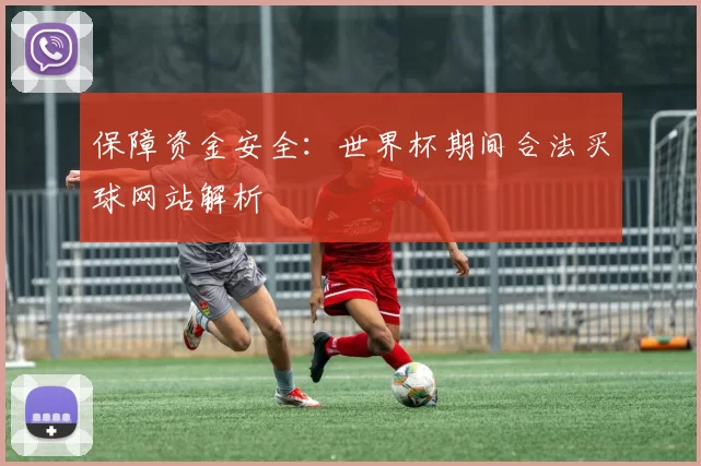 保障资金安全：世界杯期间合法买球网站解析