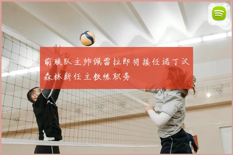 前狼队主帅佩雷拉即将接任诺丁汉森林新任主教练职务