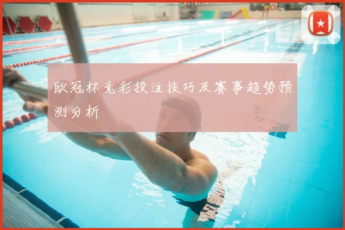 欧冠杯竞彩投注技巧及赛事趋势预测分析