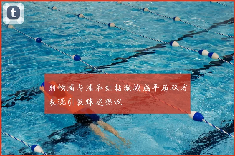 利物浦与浦和红钻激战成平局双方表现引发球迷热议